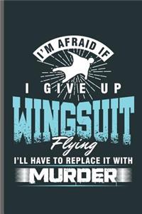 I give up Wingsuit Flying i'll have to replace it with Murder: Wingsuit Extreme Sports notebooks gift (6x9) Dot Grid notebook to write in