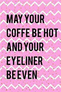 May Your Coffe Be Hot And Your Eyeliner Be Even