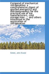 Compend of Mechanical Refrigeration: A Comprehensive Digest of Applied Energetics and Thermodynamics