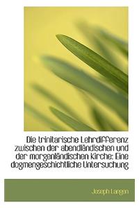 Die Trinitarische Lehrdifferenz Zwischen Der Abendl Ndischen Und Der Morgenl Ndischen Kirche: Eine D