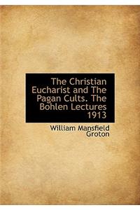 The Christian Eucharist and the Pagan Cults. the Bohlen Lectures 1913