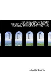 The Episcopate of Charles Wordsworth, Bishop of St. Andrews, Dunkeld, and Dunblane 1853-1892