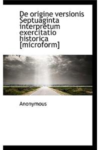 de Origine Versionis Septuaginta Interpretum Exercitatio Historica [Microform]