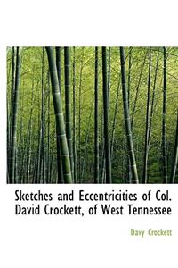 Sketches and Eccentricities of Col. David Crockett, of West Tennessee