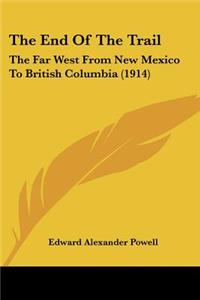 End Of The Trail: The Far West From New Mexico To British Columbia (1914)