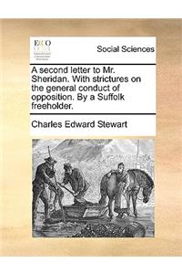 A Second Letter to Mr. Sheridan. with Strictures on the General Conduct of Opposition. by a Suffolk Freeholder.