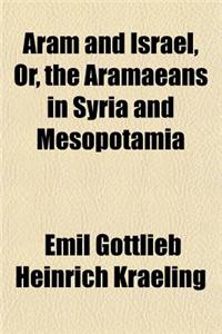 Aram and Israel, Or, the Aramaeans in Syria and Mesopotamia