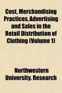 Cost, Merchandising Practices, Advertising and Sales in the Retail Distribution of Clothing (Volume 1)