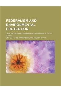 Federalism and Environmental Protection; Case Studies for Drinking Water and Ground-Level Ozone
