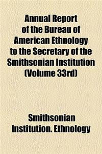 Annual Report of the Bureau of American Ethnology to the Secretary of the Smithsonian Institution (Volume 33rd)