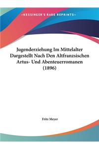 Jugenderziehung Im Mittelalter Dargestellt Nach Den Altfranzsischen Artus- Und Abenteuerromanen (1896)