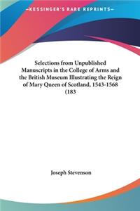 Selections from Unpublished Manuscripts in the College of Arms and the British Museum Illustrating the Reign of Mary Queen of Scotland, 1543-1568 (183