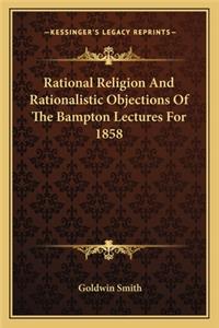 Rational Religion and Rationalistic Objections of the Bampton Lectures for 1858