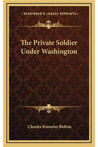 The Private Soldier Under Washington