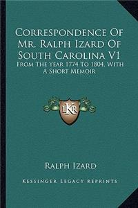 Correspondence of Mr. Ralph Izard of South Carolina V1