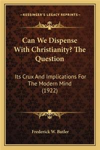 Can We Dispense with Christianity? the Question