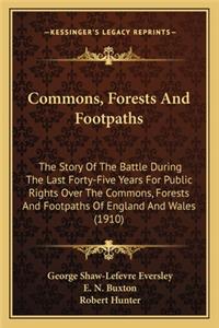 Commons, Forests And Footpaths: The Story Of The Battle During The Last Forty-Five Years For Public Rights Over The Commons, Forests And Footpaths Of England And Wales (1910)