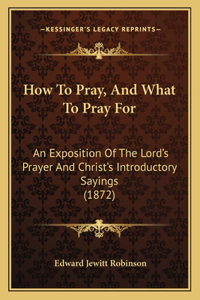 How to Pray, and What to Pray for