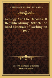 Geology and Ore Deposits of Republic Mining District; The Road Materials of Washington (1910)