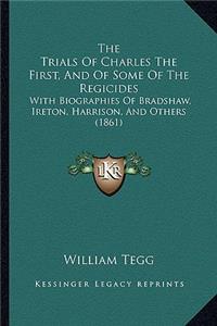The Trials of Charles the First, and of Some of the Regicides