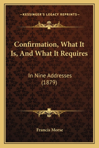 Confirmation, What It Is, And What It Requires
