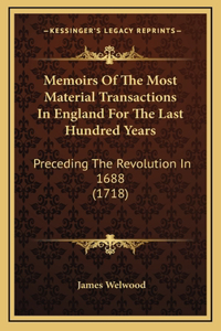 Memoirs Of The Most Material Transactions In England For The Last Hundred Years