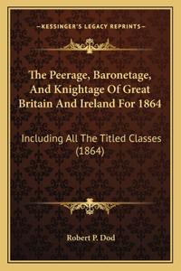 Peerage, Baronetage, And Knightage Of Great Britain And Ireland For 1864