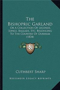 Bishopric Garland: Or A Collection Of Legends, Songs, Ballads, Etc. Belonging To The Country Of Durham (1834)