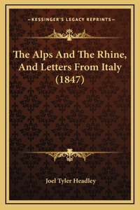 The Alps And The Rhine, And Letters From Italy (1847)