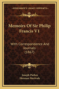 Memoirs Of Sir Philip Francis V1