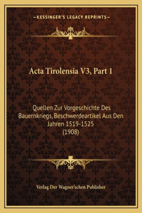 ACTA Tirolensia V3, Part 1: Quellen Zur Vorgeschichte Des Bauernkriegs, Beschwerdeartikel Aus Den Jahren 1519-1525 (1908)