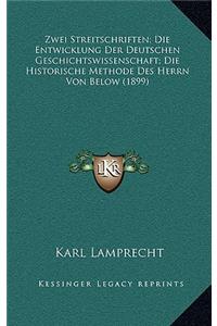 Zwei Streitschriften; Die Entwicklung Der Deutschen Geschichtswissenschaft; Die Historische Methode Des Herrn Von Below (1899)