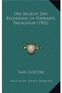 Der Begriff Der Regierung In Herbarts Padagogik (1902)