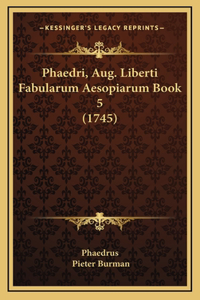 Phaedri, Aug. Liberti Fabularum Aesopiarum Book 5 (1745)