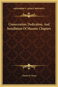 Consecration, Dedication, And Installation Of Masonic Chapters