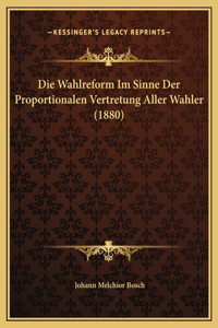 Die Wahlreform Im Sinne Der Proportionalen Vertretung Aller Wahler (1880)