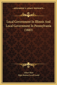 Local Government In Illinois And Local Government In Pennsylvania (1883)
