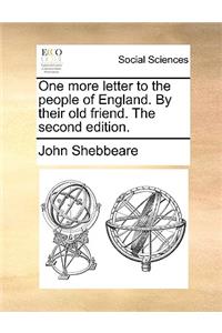 One More Letter to the People of England. by Their Old Friend. the Second Edition.