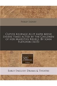 Cupids Reuenge as It Hath Beene Diuers Times Acted by the Children of Her Maiesties Reuels. by Iohn Fletcher (1615)