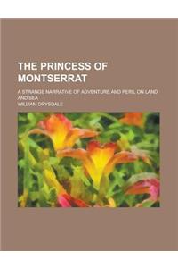 The Princess of Montserrat; A Strange Narrative of Adventure and Peril on Land and Sea