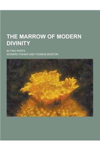 The Marrow of Modern Divinity; In Two Parts