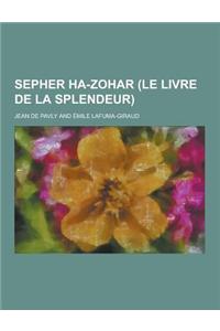 Sepher Ha-Zohar (Le Livre de La Splendeur)