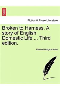 Broken to Harness. a Story of English Domestic Life ... Third Edition.