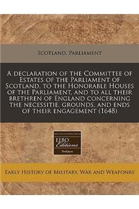 A Declaration of the Committee of Estates of the Parliament of Scotland, to the Honorable Houses of the Parliament, and to All Their Brethren of England Concerning the Necessitie, Grounds, and Ends of Their Engagement (1648)