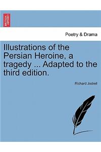 Illustrations of the Persian Heroine, a Tragedy ... Adapted to the Third Edition.