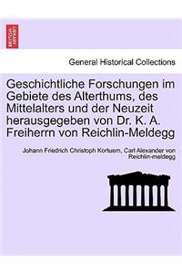 Geschichtliche Forschungen Im Gebiete Des Alterthums, Des Mittelalters Und Der Neuzeit Herausgegeben Von Dr. K. A. Freiherrn Von Reichlin-Meldegg