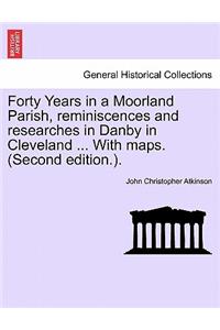 Forty Years in a Moorland Parish, Reminiscences and Researches in Danby in Cleveland ... with Maps. (Second Edition.).