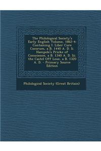 The Philological Society's Early English Volume, 1862-4: Containing I. Liber Cure Cocorum, A B. 1440 A. D. II. Hampole's Pricke of Conscience, A B. 13: Containing I. Liber Cure Cocorum, A B. 1440 A. D. II. Hampole's Pricke of Conscience, A B. 13