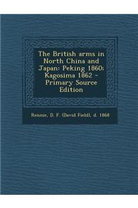 The British Arms in North China and Japan: Peking 1860; Kagosima 1862