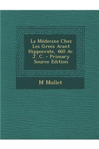 La Medecine Chez Les Grecs Avant Hippocrate, 460 AV. J. C.